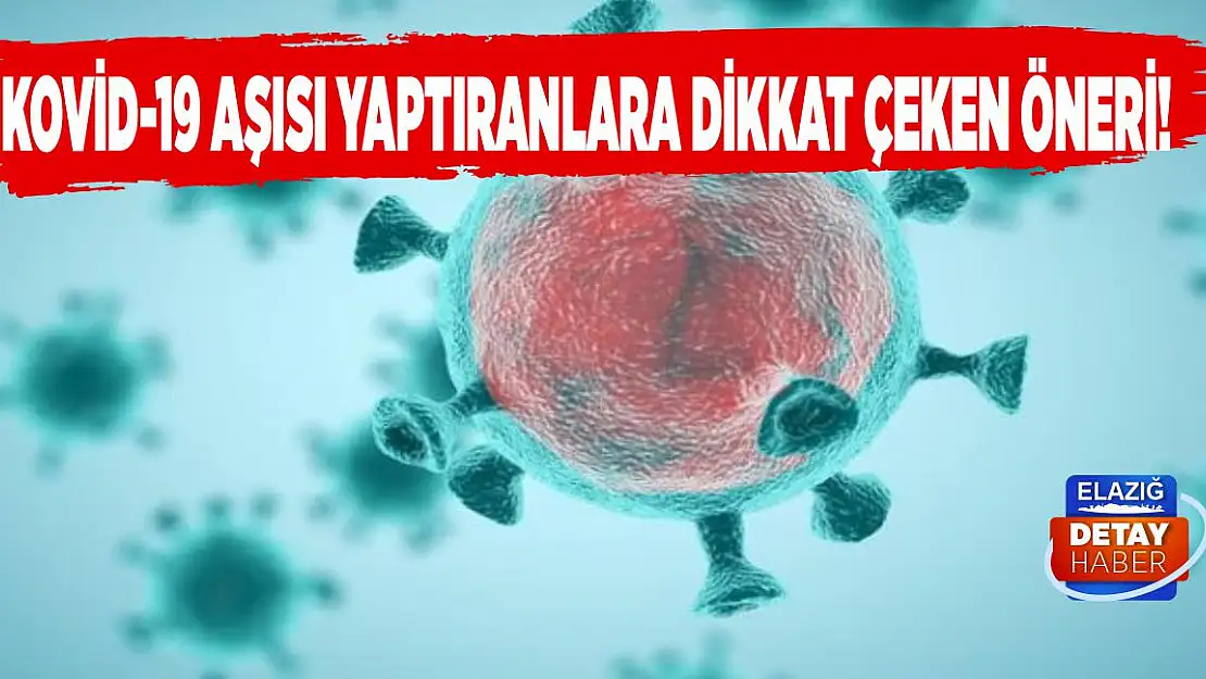 Kovid-19 aşısı yaptıranlara dikkat çeken öneri!