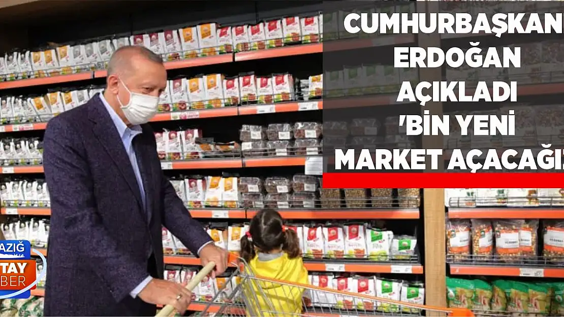 Cumhurbaşkanı Erdoğan açıkladı 'Bin yeni market açacağız'