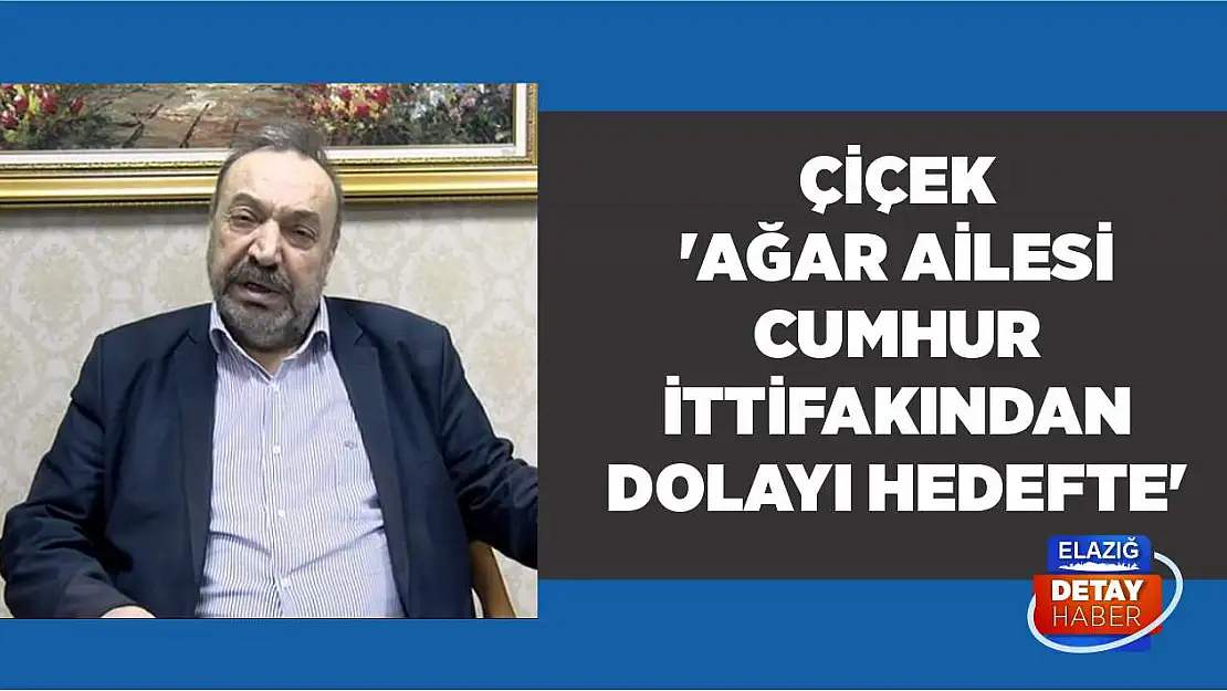 Çiçek 'Ağar Ailesi Cumhur İttifakından Dolayı Hedefte'