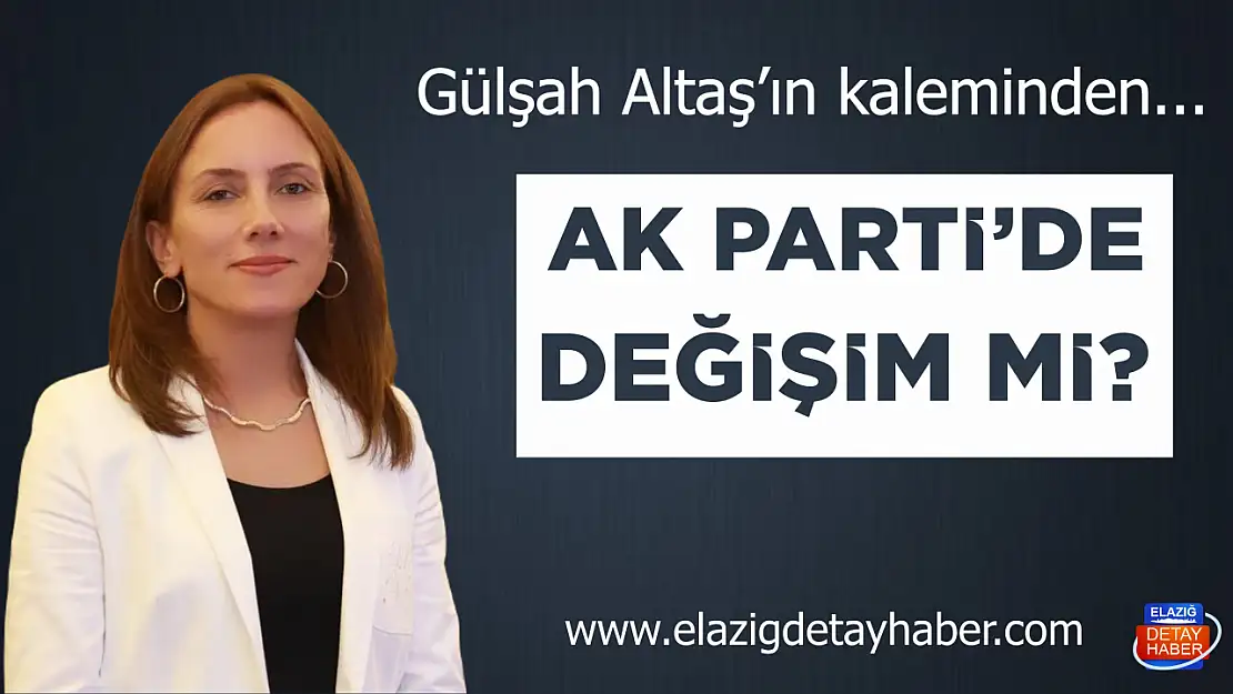 AK PARTİ'DE DEĞİŞİM Mİ?