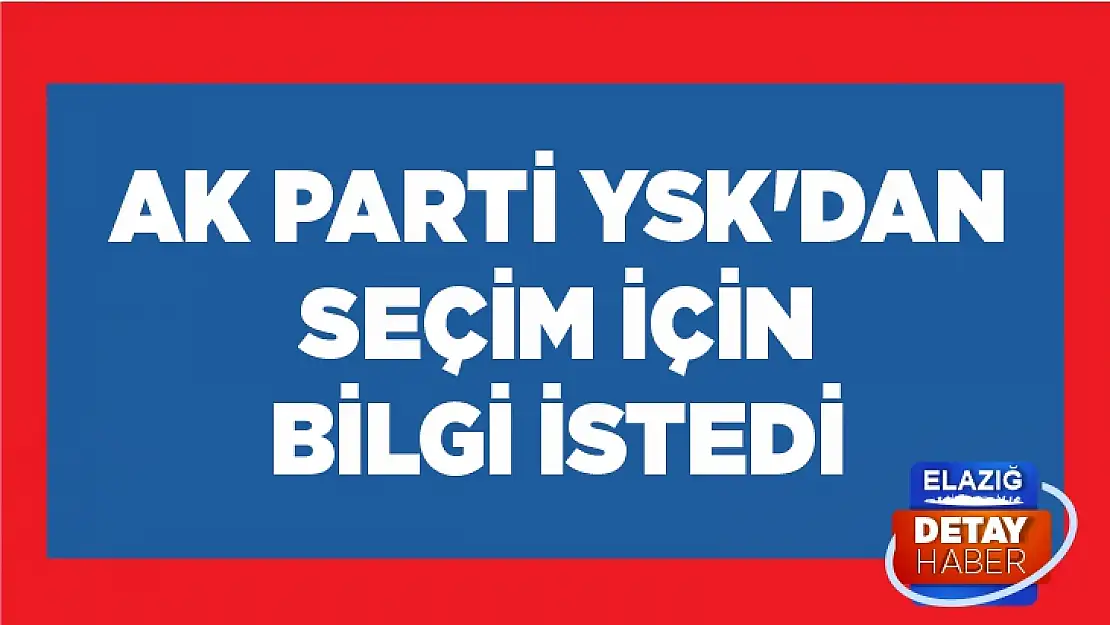 AK Parti YSK'dan seçim için bilgi istedi!