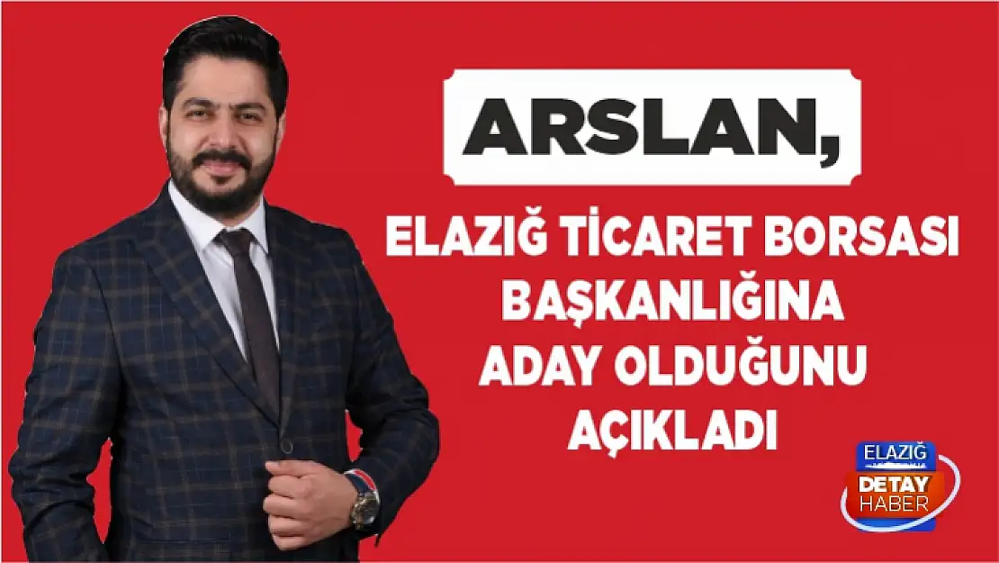 Arslan, Elazığ Ticaret Borsası Başkanlığına aday olduğunu açıkladı