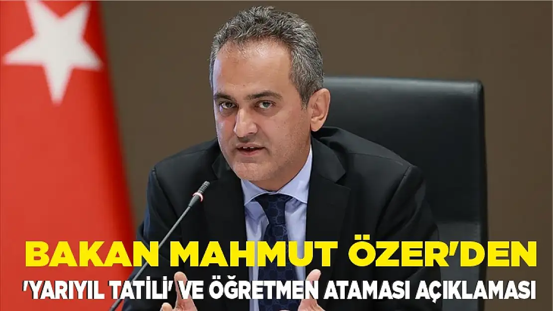 Bakan Mahmut Özer'den 'yarıyıl tatili' ve öğretmen ataması açıklaması