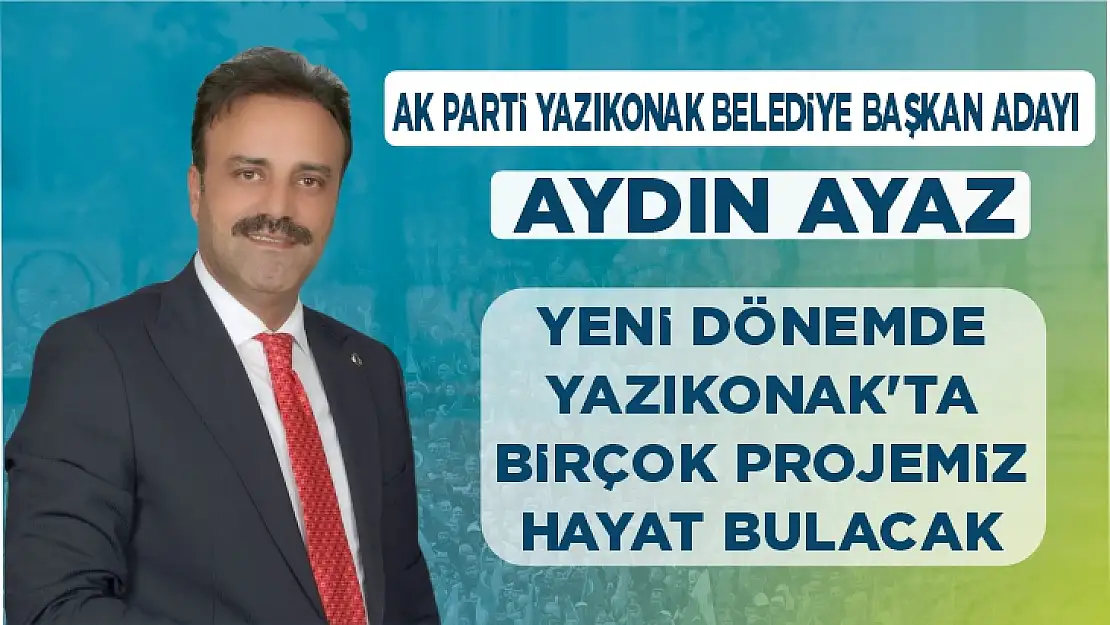 BAŞKAN ADAYI AYAZ: YENİ DÖNEMDE YAZIKONAK'TA BİRÇOK PROJEMİZ HAYAT BULACAK