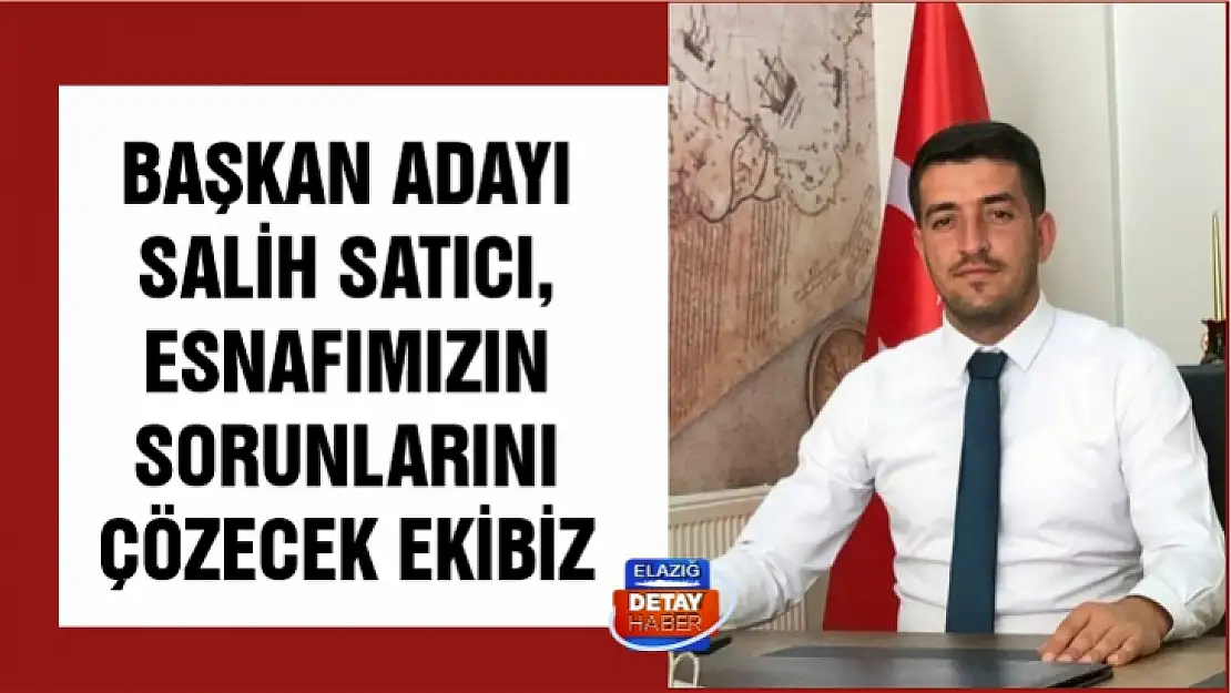 Başkan Adayı Salih Satıcı, esnafımızın sorunlarını çözecek ekibiz