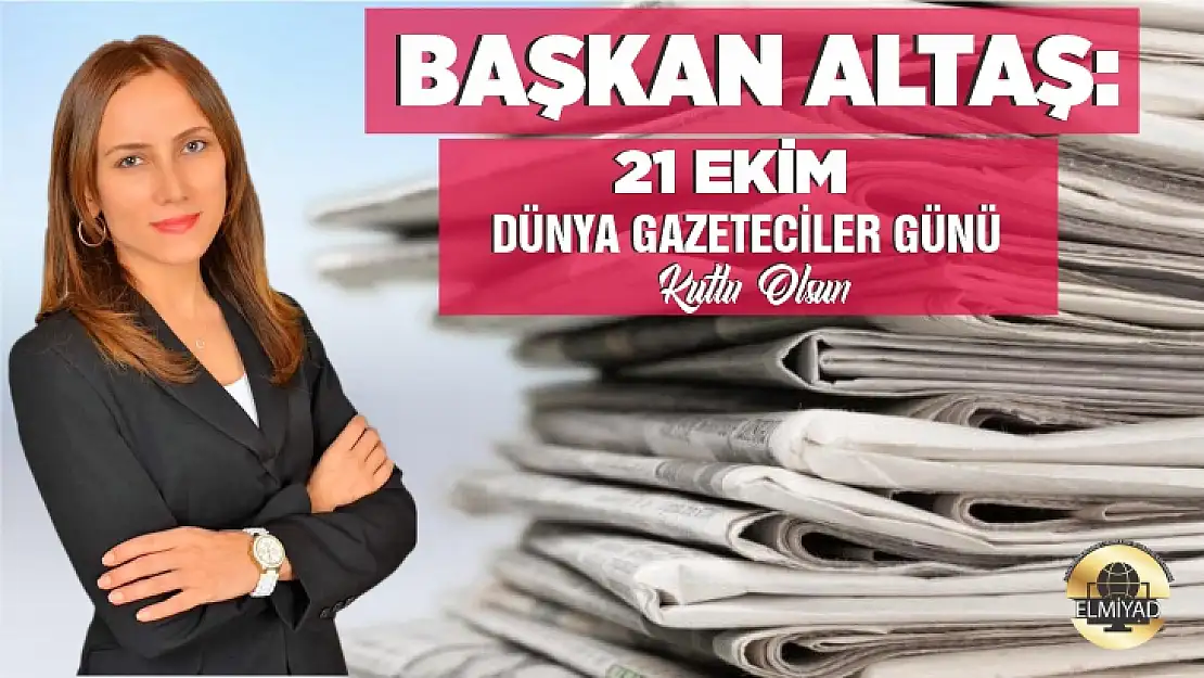 Başkan Altaş: 21 Ekim Dünya Gazeteciler Günü kutlu olsun