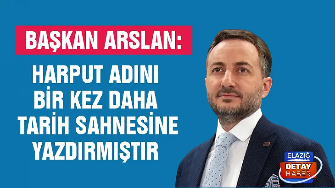 Başkan Arslan: Harput adını bir kez daha tarih sahnesine yazdırmıştır 