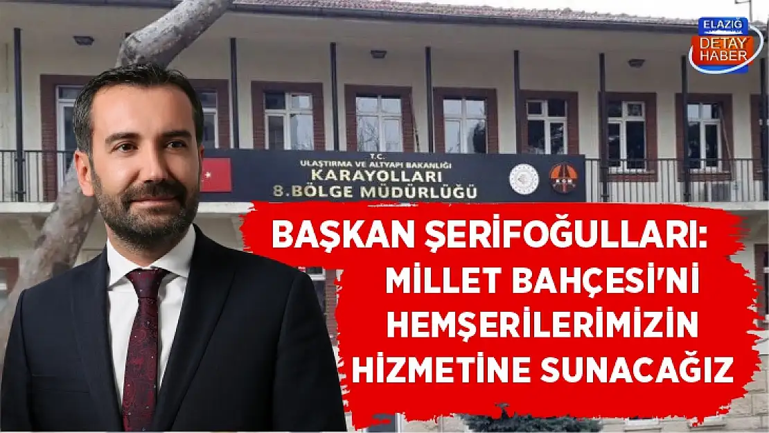 Başkan Şerifoğulları: Millet Bahçesi'ni hemşerilerimizin hizmetine sunacağız 