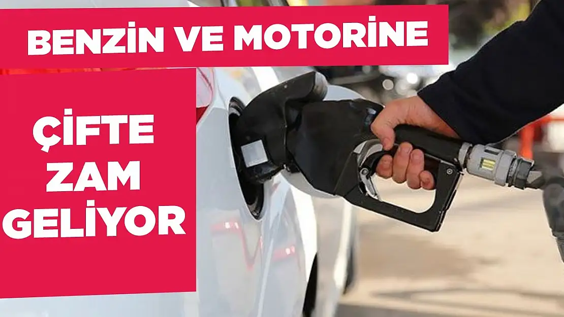 Benzin ve Motorine Çifte Zam Geliyor