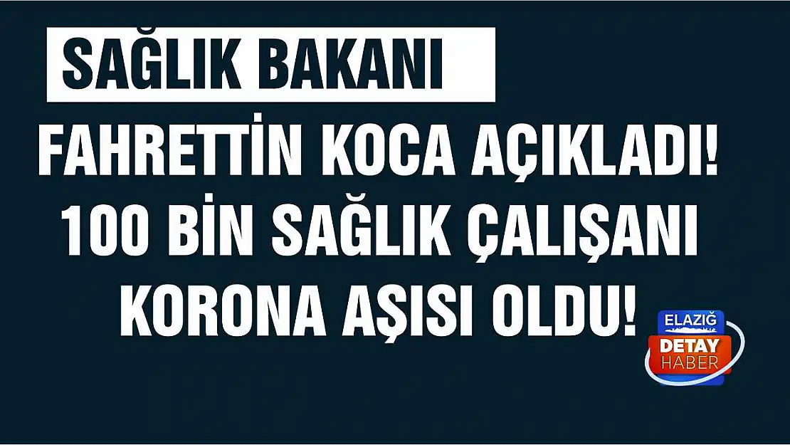 Sağlık Bakanı Fahrettin Koca açıkladı! 100 bin sağlık çalışanı korona aşısı oldu!