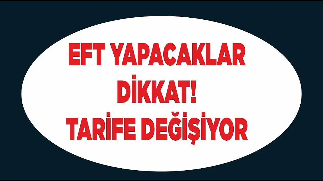 EFT yapacaklar dikkat! Tarife değişiyor