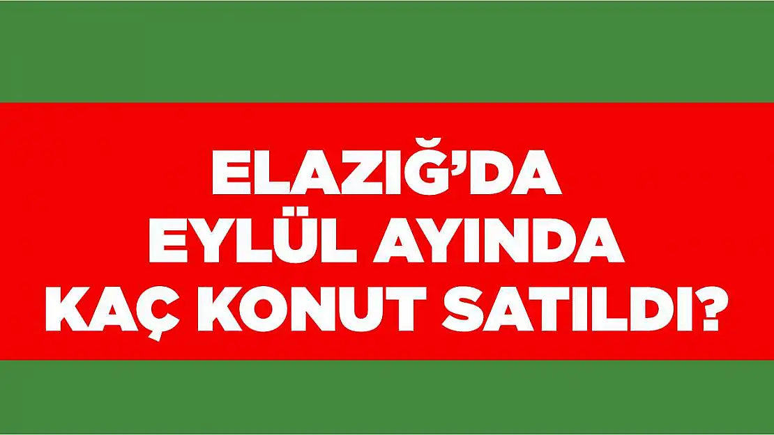 Elazığ'da Eylül ayında kaç konut satıldı?