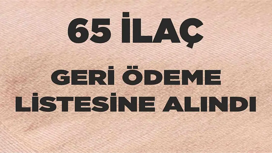 65 ilaç geri ödeme listesine alındı!