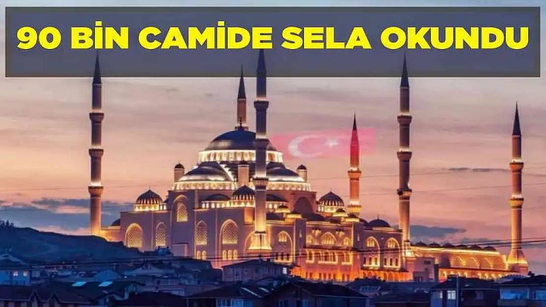 Türkiye'deki 90 bin camide sela okundu