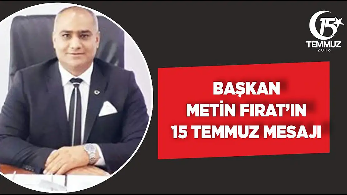 Başkan Fırat'tan 15 Temmuz Mesajı