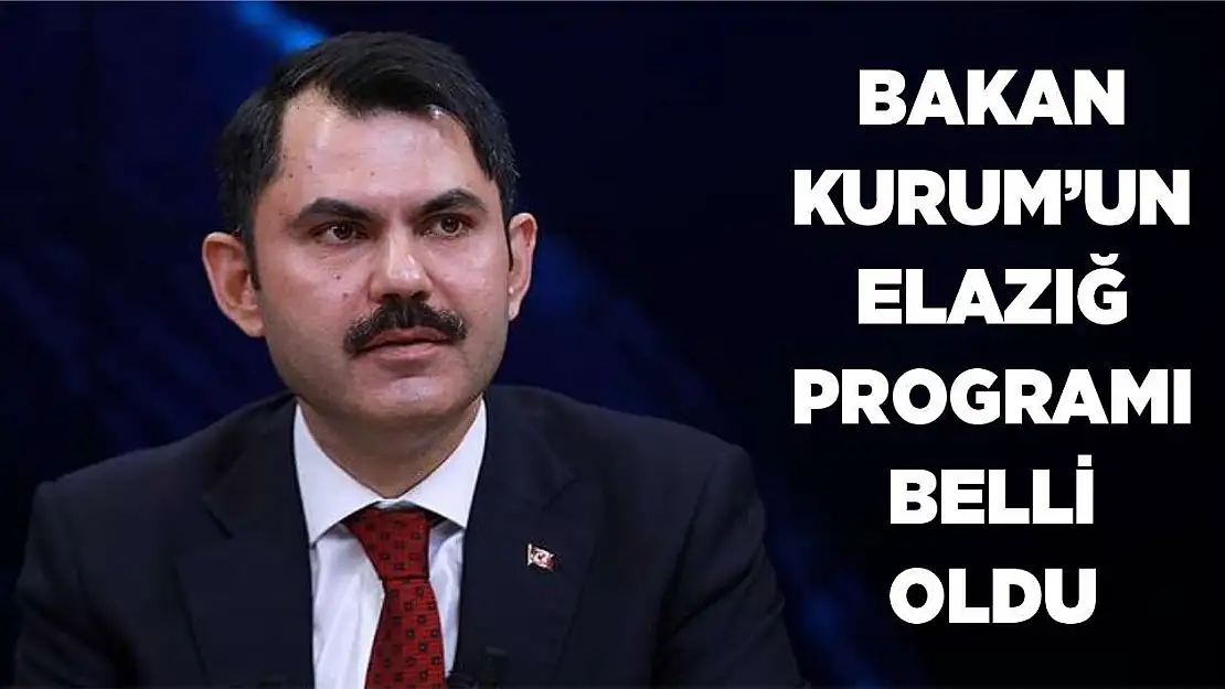 Çevre ve Şehircilik Bakanı Kurum'un Elazığ Programı Belli Oldu