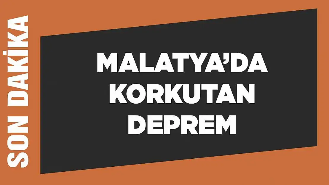 Malatya'da korkutan deprem!