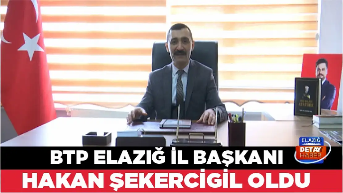 BTP Elazığ İl Başkanı Hakan Şekercigil oldu 