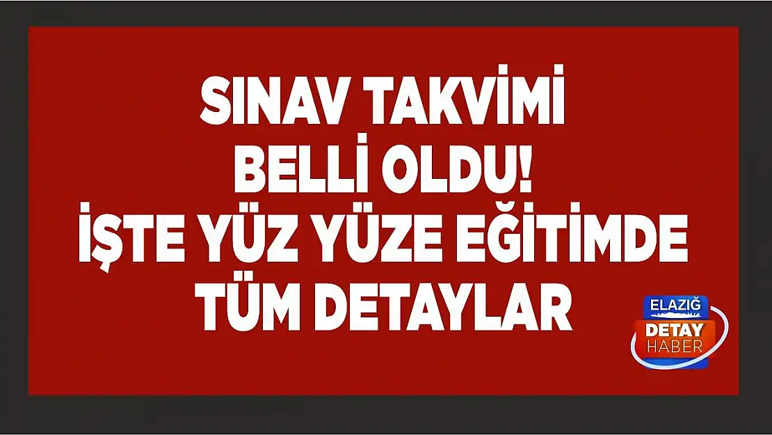 Sınav takvimi belli oldu! İşte yüz yüze eğitimde tüm detaylar