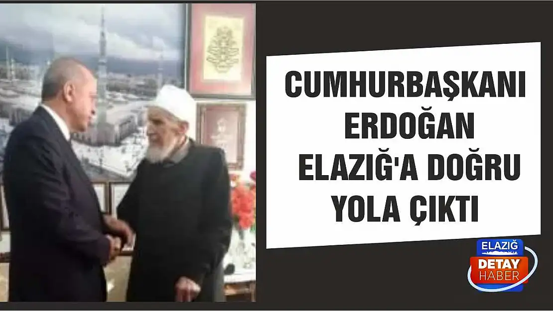 Cumhurbaşkanı Erdoğan Elazığ'a Doğru Yola Çıktı