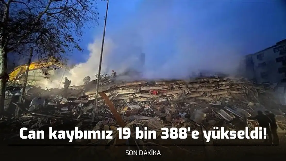 Can kaybımız 19 bin 388'e yükseldi!