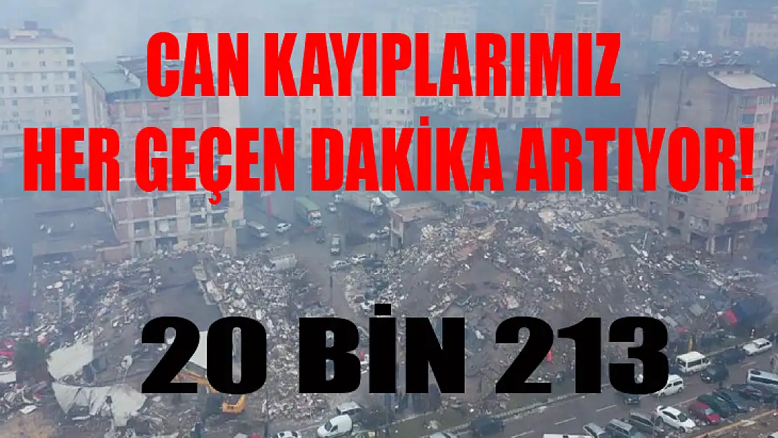 Can kaybımız 20 bin 213'e yükseldi!