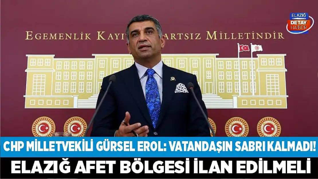 CHP Milletvekili Gürsel Erol: Vatandaşın sabrı kalmadı! Elazığ afet bölgesi ilan edilmeli