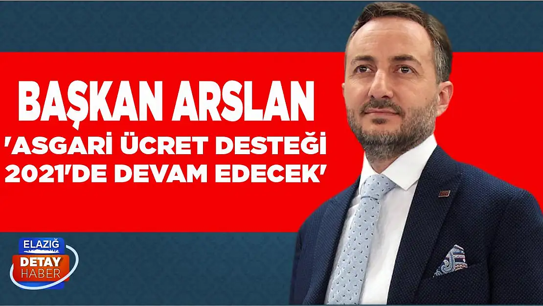 Başkan Arslan 'Asgari Ücret Desteği 2021'de Devam Edecek'