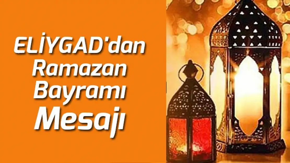 ELİYGAD'dan Ramazan Bayramı mesajı