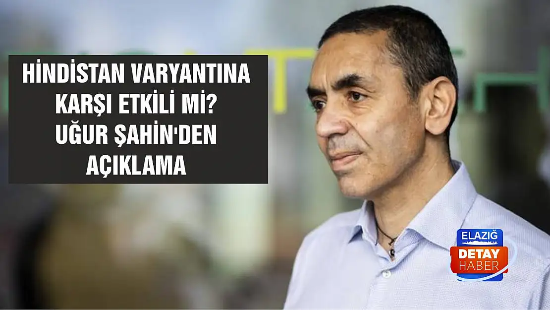 Hindistan varyantına karşı etkili mi? Uğur Şahin'den açıklama