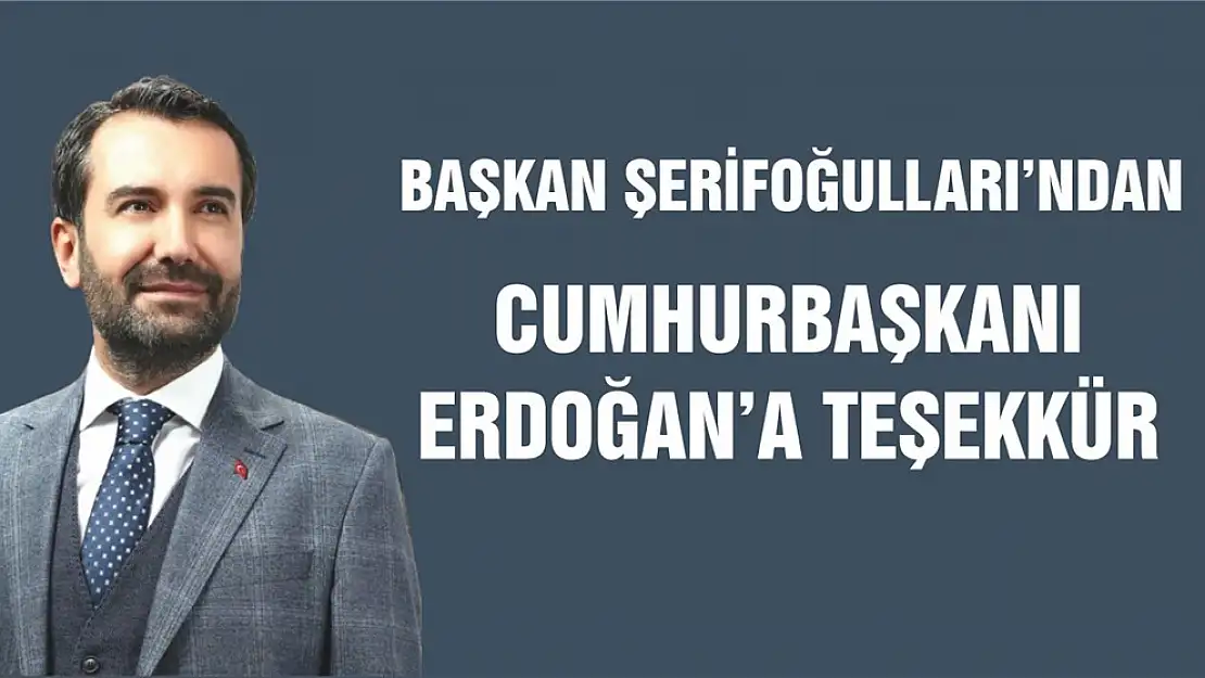 Başkan Şerifoğulları'ndan Cumhurbaşkanı Erdoğan'a Teşekkür