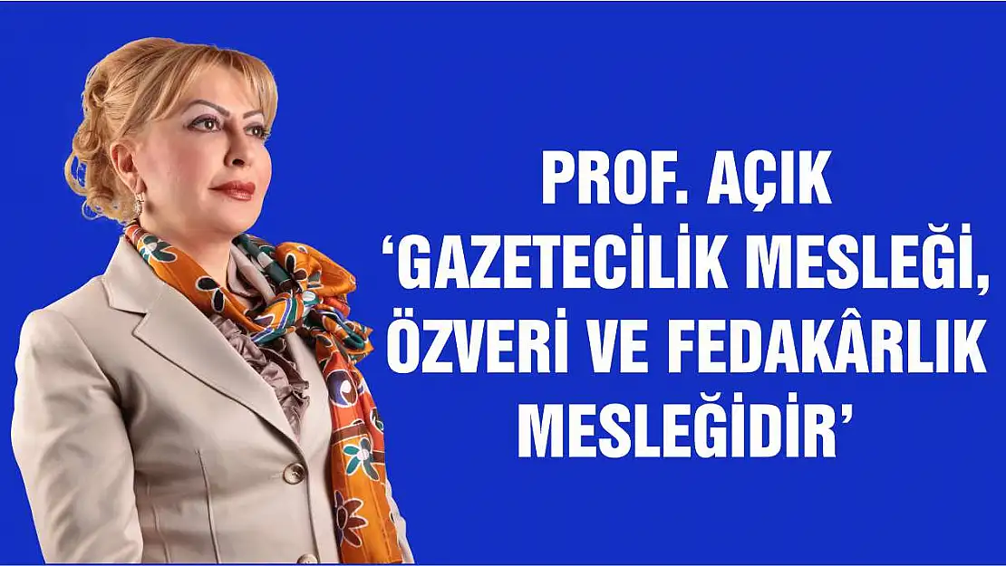 Prof. Açık 'Gazetecilik Mesleği, Özveri ve Fedakârlık Mesleğidir'