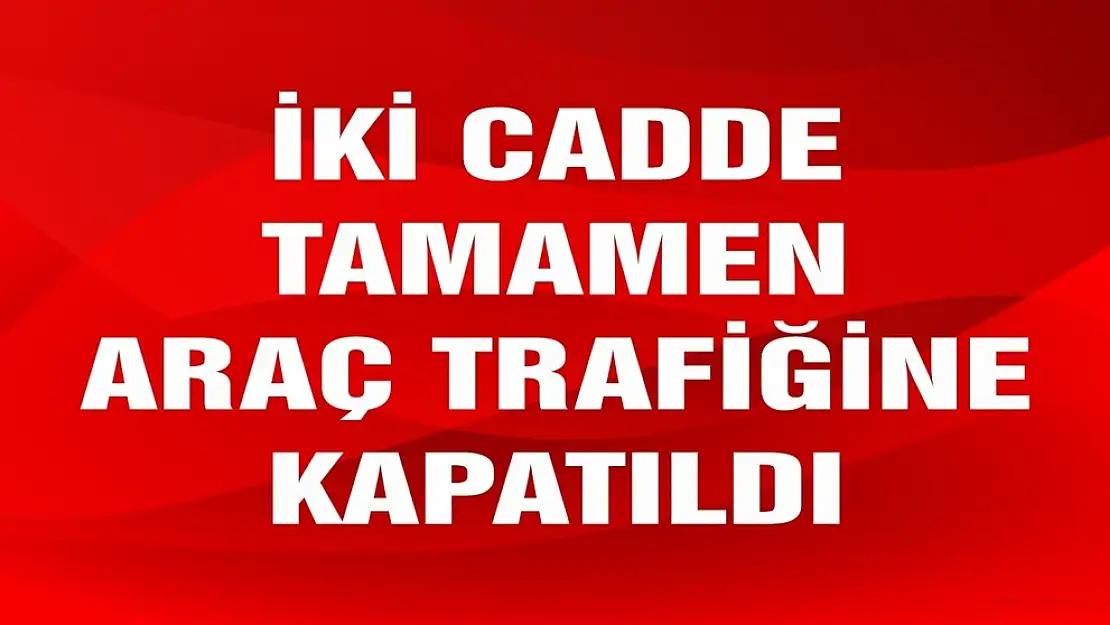 Gazi ve Valifahribey Caddeleri Araç Trafiğine Kapatıldı