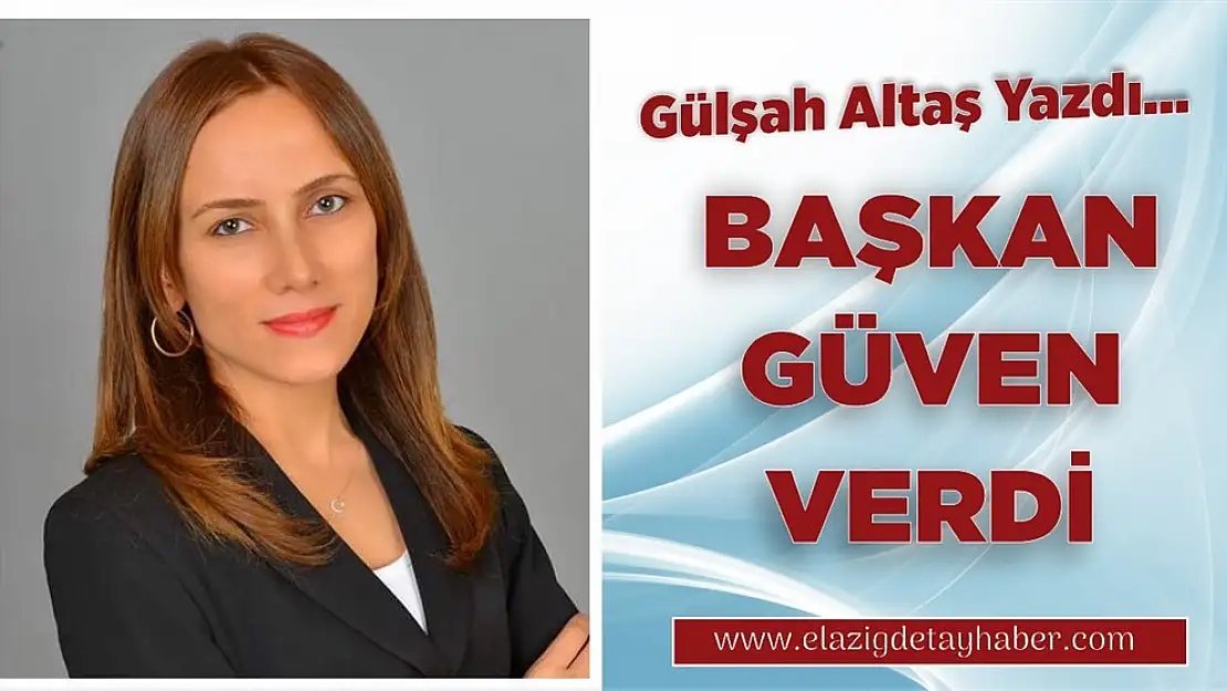 BAŞKAN GÜVEN VERDİ