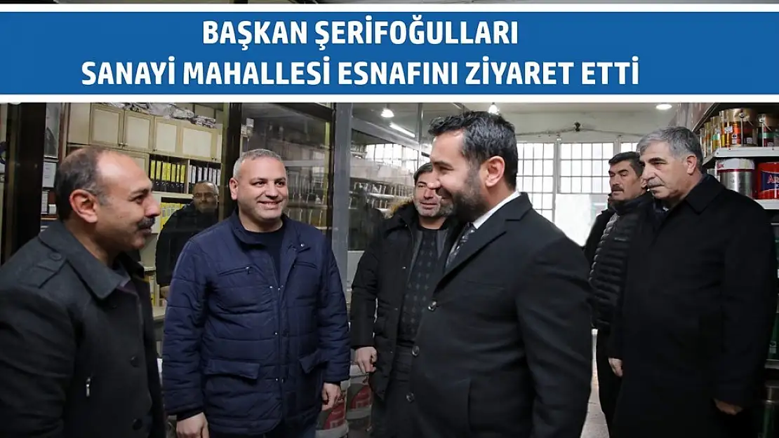 Başkan Şerifoğulları Sanayi Mahallesi Esnafını Ziyaret Etti