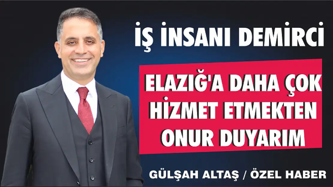 Demirci: Elazığ'a daha çok hizmet etmekten onur duyarım