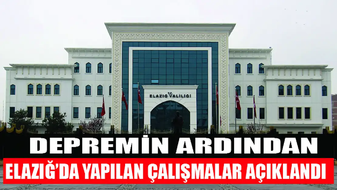 Depremin ardından Elazığ'da yapılan çalışmalar açıklandı 