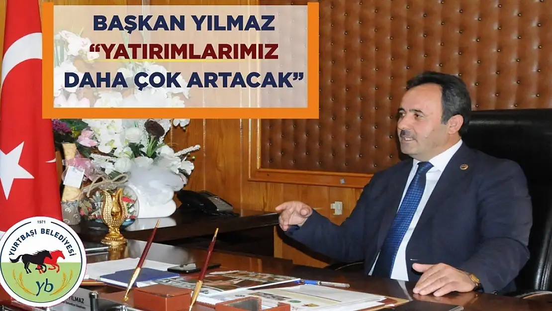 Başkan Yılmaz 'Yatırımlarımız Daha Çok Artacak'