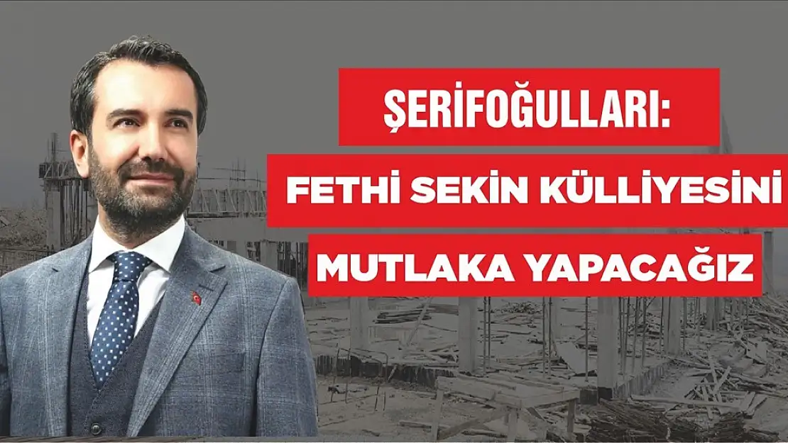 Şerifoğulları Fethi Sekin Külliyesini Mutlaka Yapacağız