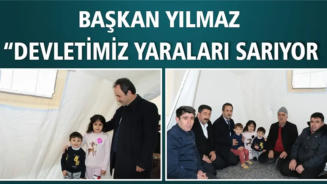 Başkan Yılmaz 'Devletimiz, Yaraları Sarıyor'