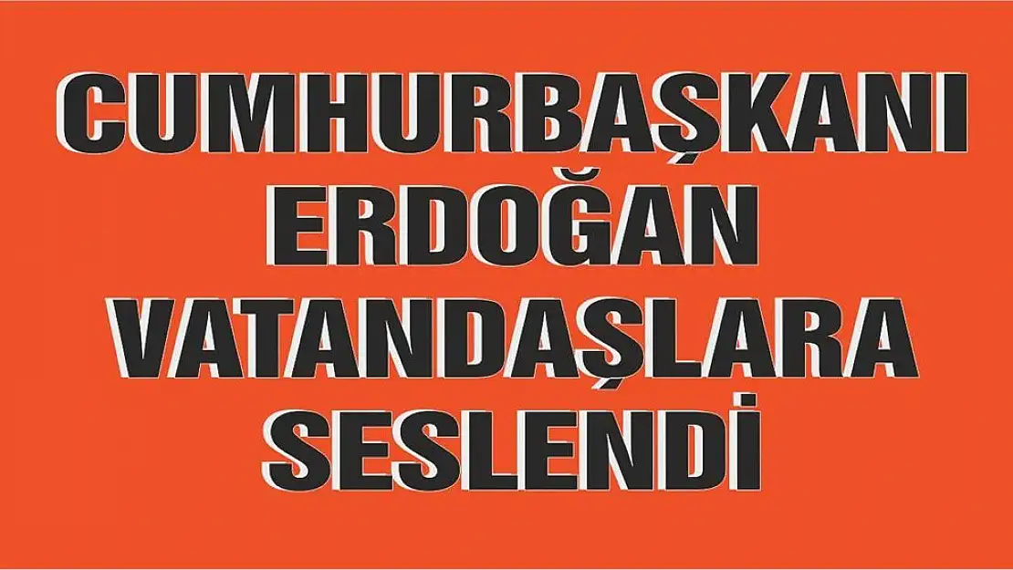 Cumhurbaşkanı Erdoğan Sosyal Medya Üzerinden Vatandaşlara Seslendi