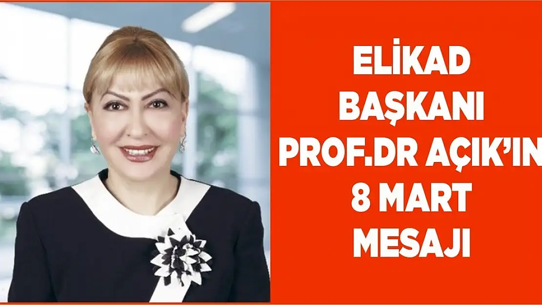 ELİKAD Başkanı Prof. Dr. Açık'tan 8 Mart Dünya Kadınlar Günü Mesajı