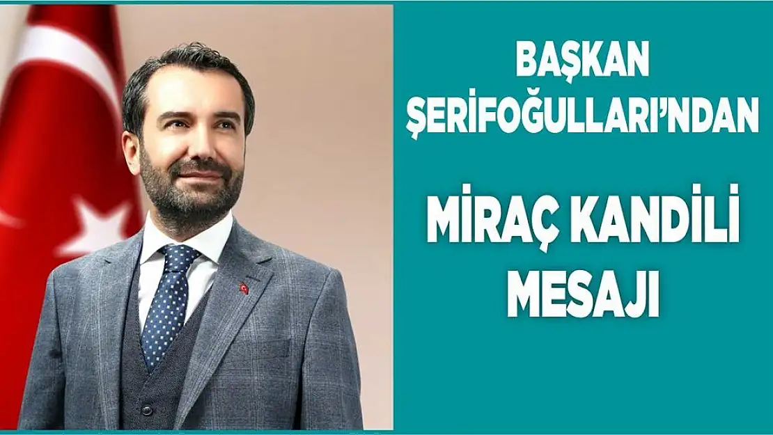 Başkan Şerifoğulları'ndan Miraç Kandili Mesajı