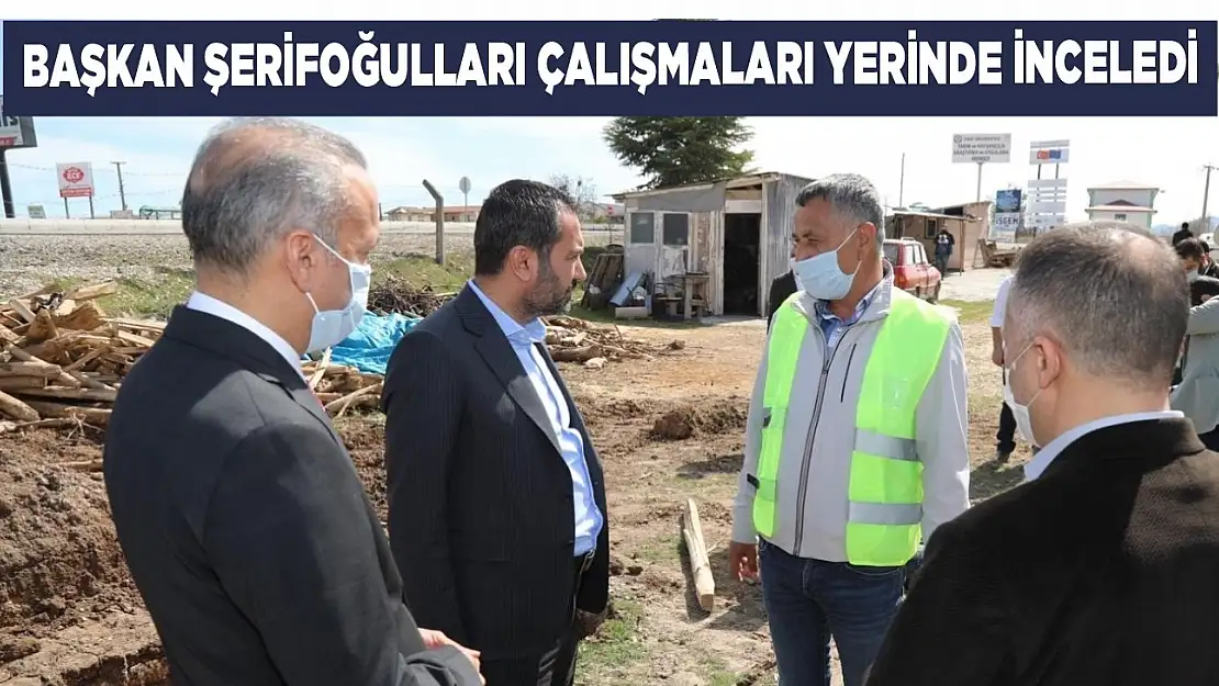 Başkan Şerifoğulları Saha Çalışmalarını İnceledi