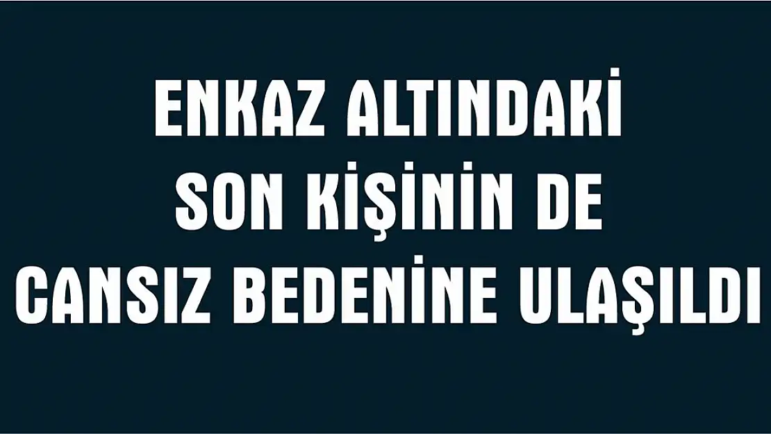 Enkaz Altındaki Son Kişinin Cansız Bedenine Ulaşıldı