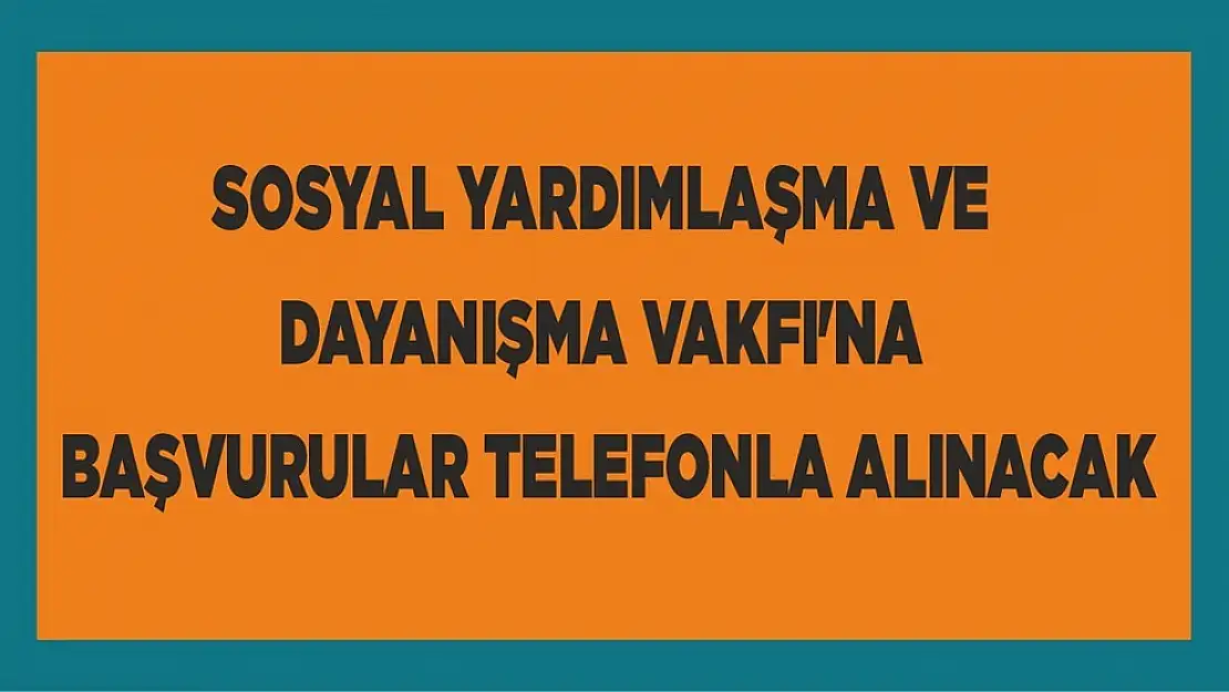 Sosyal Yardımlaşma ve Dayanışma Vakfı'na Başvurular Telefonla Alınacak