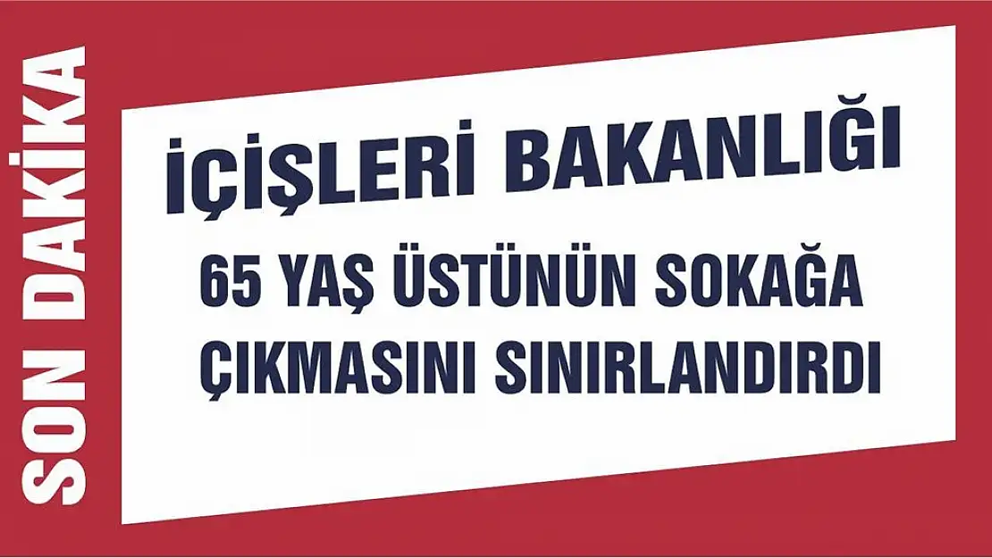 İçişleri Bakanlığı 65 Yaş Üstünün Sokağa Çıkmasını Sınırlandırdı