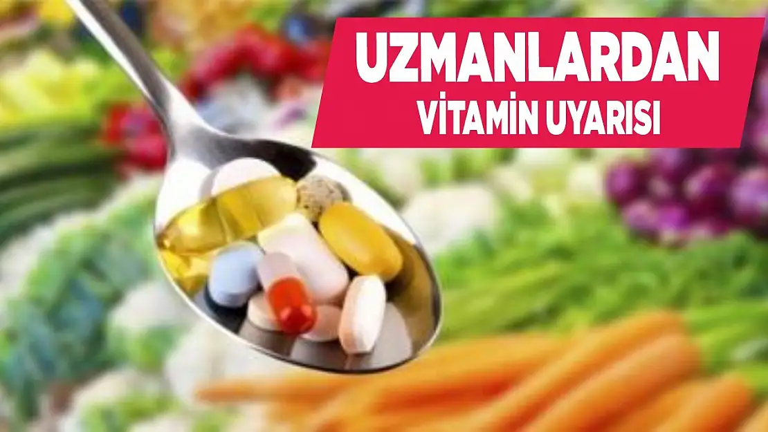 Uzmanlardan vitamin uyarısı!