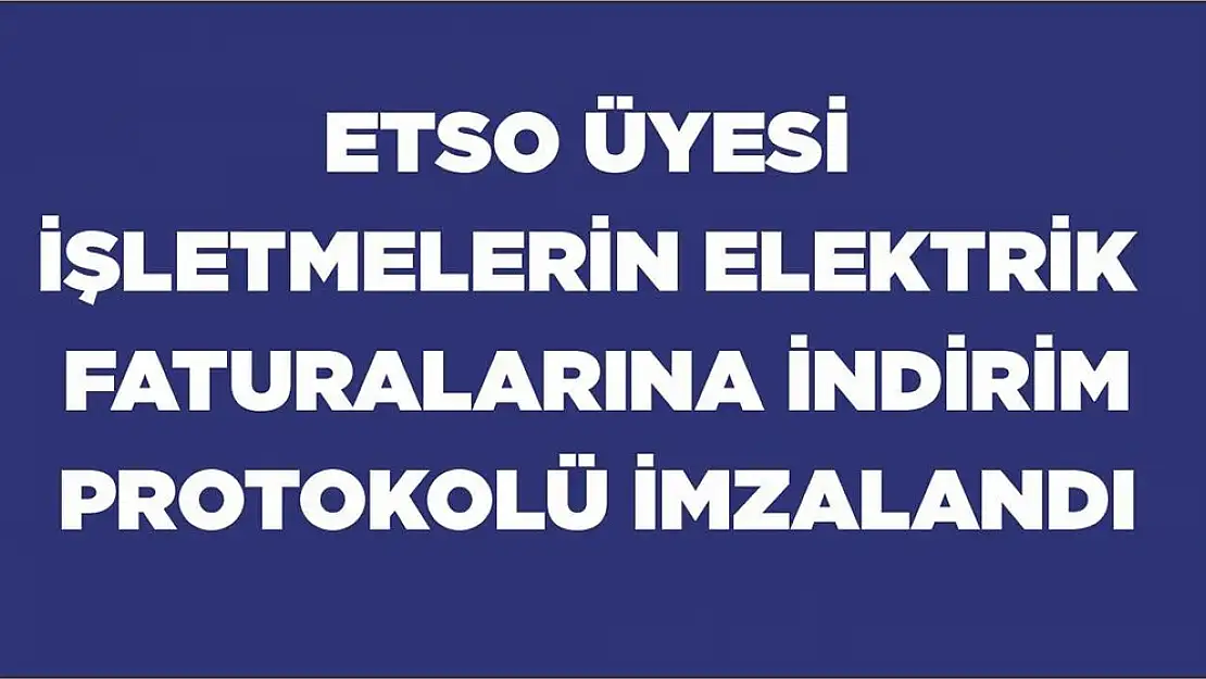 ETSO Üyesi İşletmelerin Elektrik Faturalarına İndirim Protokolü İmzalandı