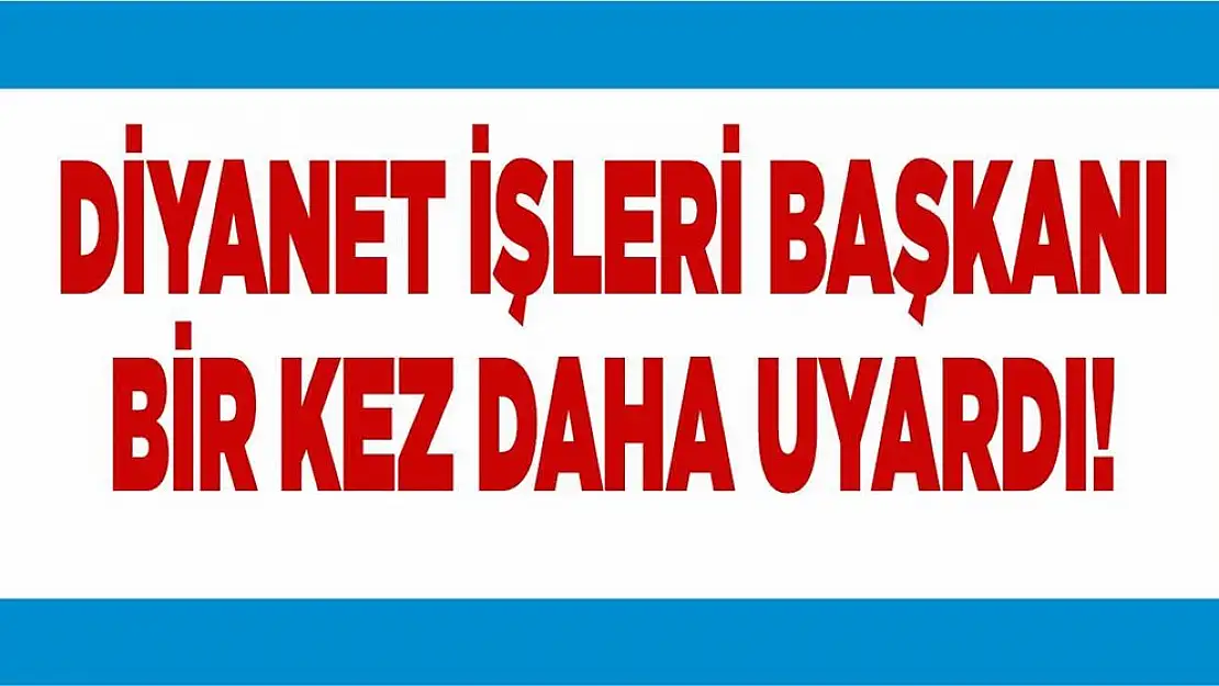 Diyanet İşleri Başkanı Erbaş Bir Kez Daha Uyardı!